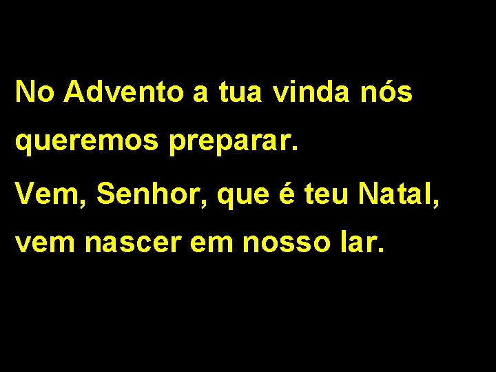 No Advento a tua vinda nós queremos preparar. Vem, Senhor, que é teu Natal,