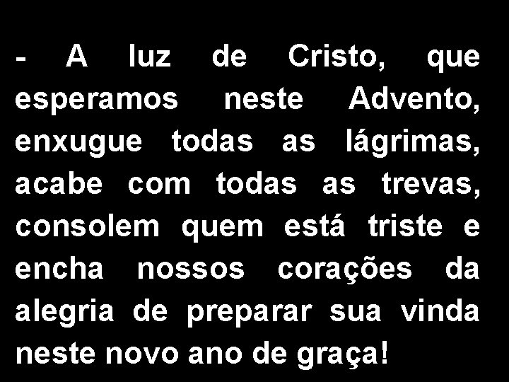 - A luz de Cristo, que esperamos neste Advento, enxugue todas as lágrimas, acabe