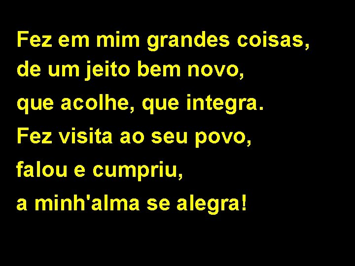 Fez em mim grandes coisas, de um jeito bem novo, que acolhe, que integra.