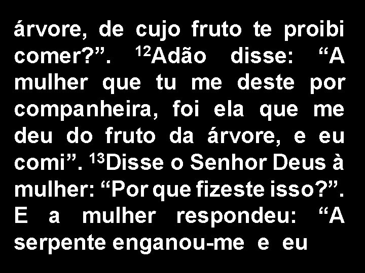 árvore, de cujo fruto te proibi 12 comer? ”. Adão disse: “A mulher que