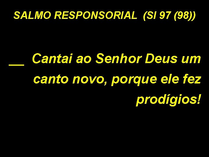 SALMO RESPONSORIAL (Sl 97 (98)) __ Cantai ao Senhor Deus um canto novo, porque