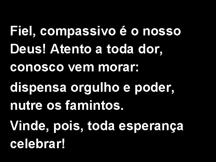 Fiel, compassivo é o nosso Deus! Atento a toda dor, conosco vem morar: dispensa