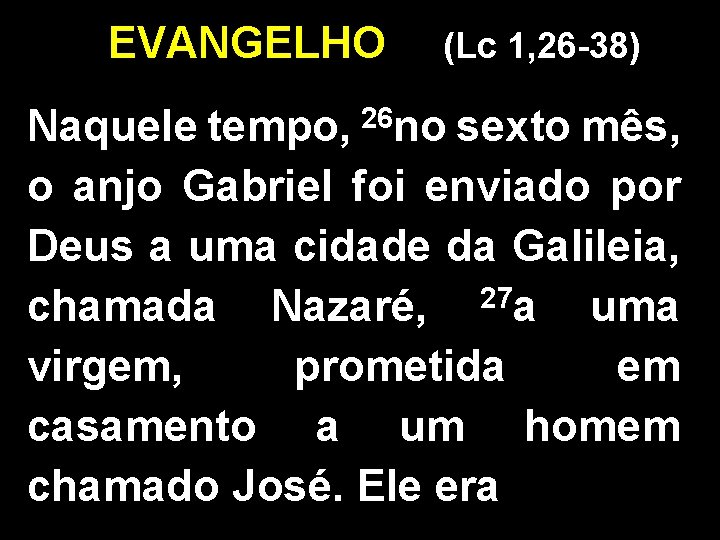 EVANGELHO (Lc 1, 26 -38) 26 no Naquele tempo, sexto mês, o anjo Gabriel