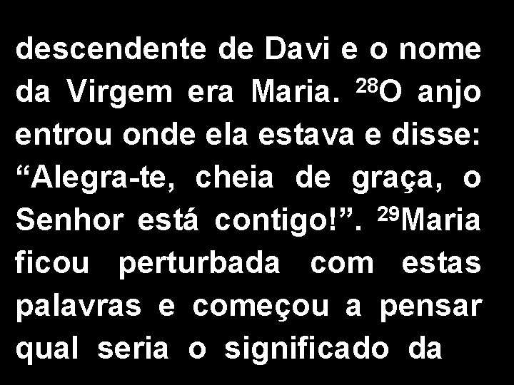 descendente de Davi e o nome da Virgem era Maria. 28 O anjo entrou