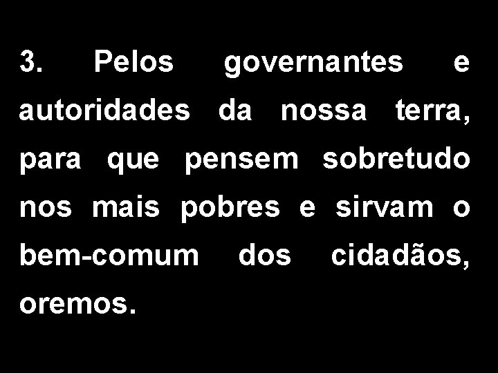 3. Pelos governantes e autoridades da nossa terra, para que pensem sobretudo nos mais