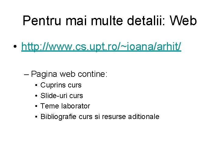 Pentru mai multe detalii: Web • http: //www. cs. upt. ro/~ioana/arhit/ – Pagina web