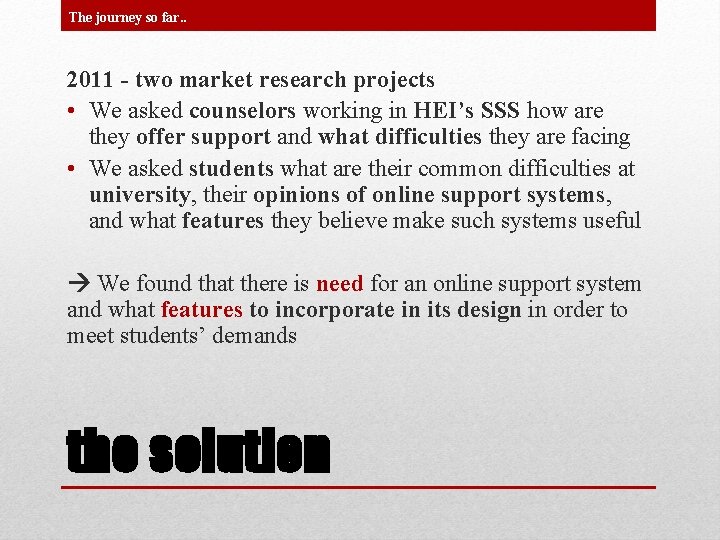 The journey so far. . 2011 - two market research projects • We asked