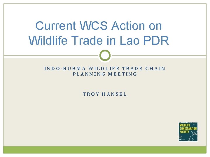 Current WCS Action on Wildlife Trade in Lao PDR INDO-BURMA WILDLIFE TRADE CHAIN PLANNING