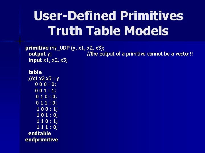 User-Defined Primitives Truth Table Models primitive my_UDP (y, x 1, x 2, x 3);