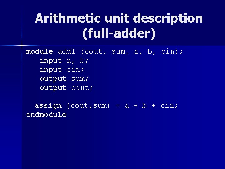 Arithmetic unit description (full-adder) module add 1 (cout, sum, a, b, cin); input a,