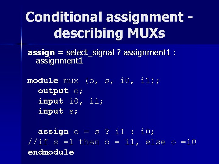 Conditional assignment describing MUXs assign = select_signal ? assignment 1 : assignment 1 module