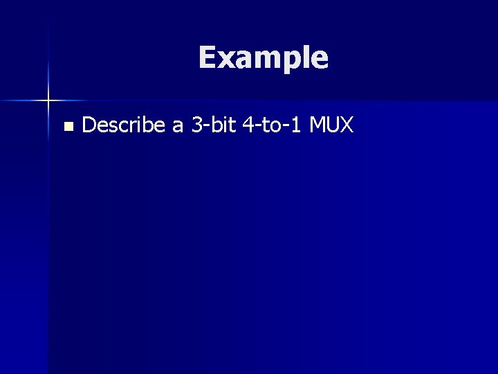 Example n Describe a 3 -bit 4 -to-1 MUX 