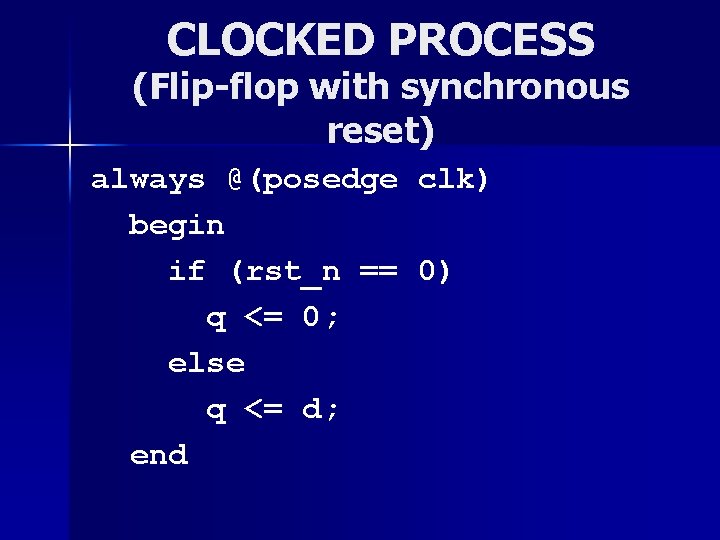 CLOCKED PROCESS (Flip-flop with synchronous reset) always @(posedge begin if (rst_n == q <=