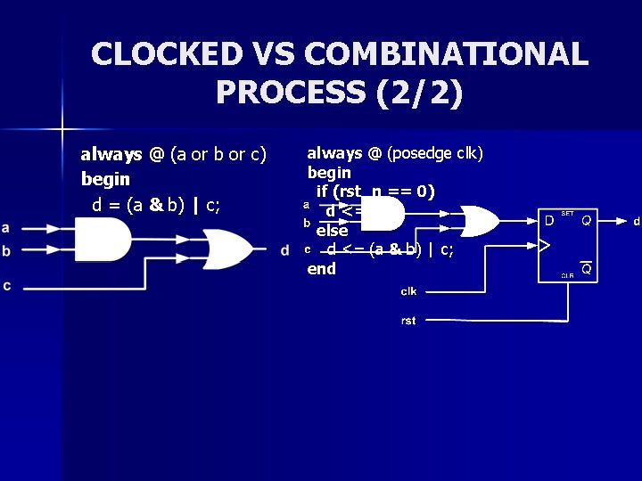 CLOCKED VS COMBINATIONAL PROCESS (2/2) always @ (a or b or c) begin d