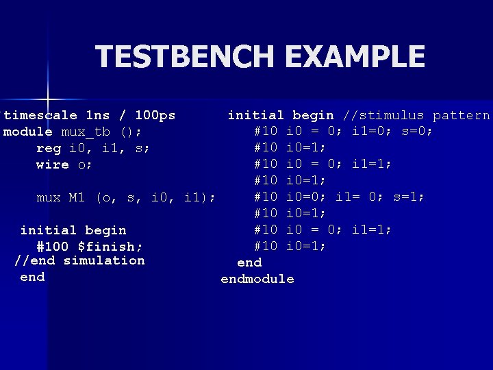 TESTBENCH EXAMPLE `timescale 1 ns / 100 ps module mux_tb (); reg i 0,