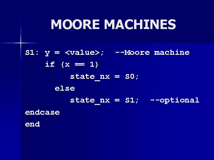 MOORE MACHINES S 1: y = <value>; --Moore machine if (x == 1) state_nx