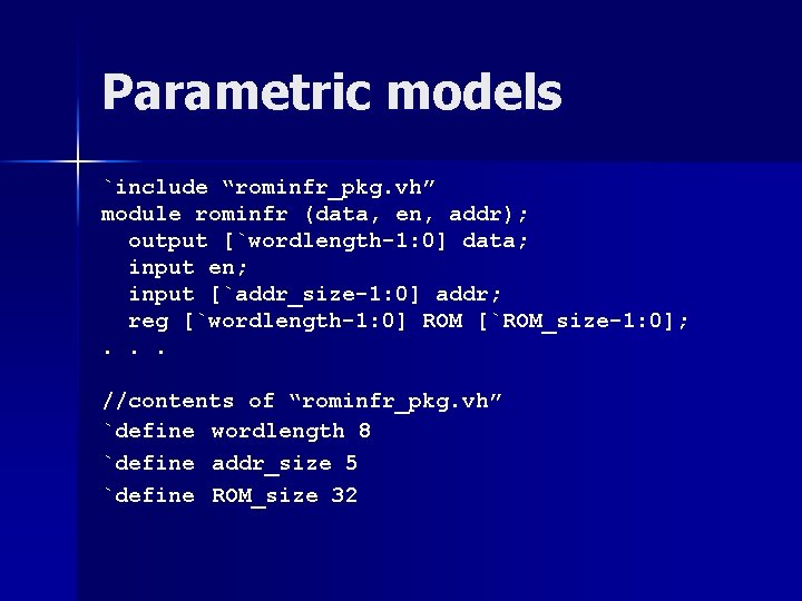 Parametric models `include “rominfr_pkg. vh” module rominfr (data, en, addr); output [`wordlength-1: 0] data;