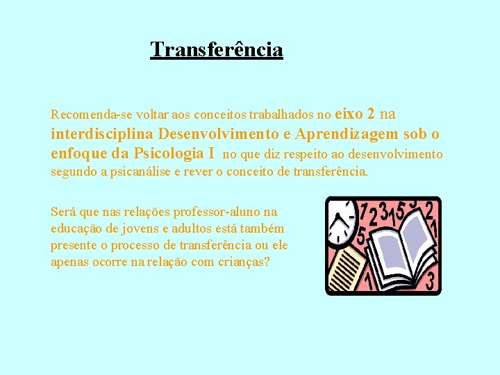 Transferência Recomenda-se voltar aos conceitos trabalhados no eixo 2 na interdisciplina Desenvolvimento e Aprendizagem