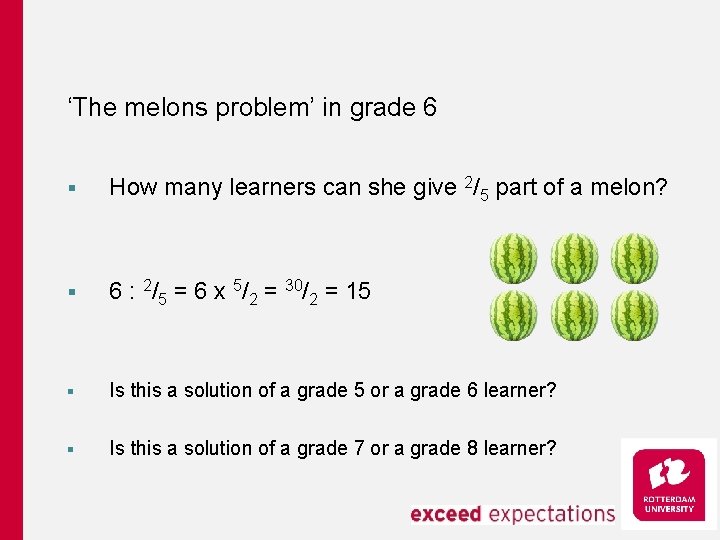 ‘The melons problem’ in grade 6 § How many learners can she give 2/5 ‘The melons problem’ in grade 6 § How many learners can she give 2/5