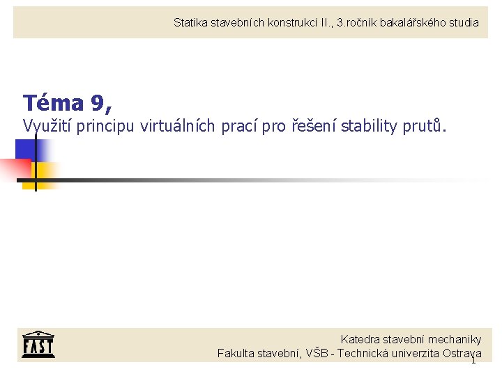 Statika stavebních konstrukcí II. , 3. ročník bakalářského studia Téma 9, Využití principu virtuálních