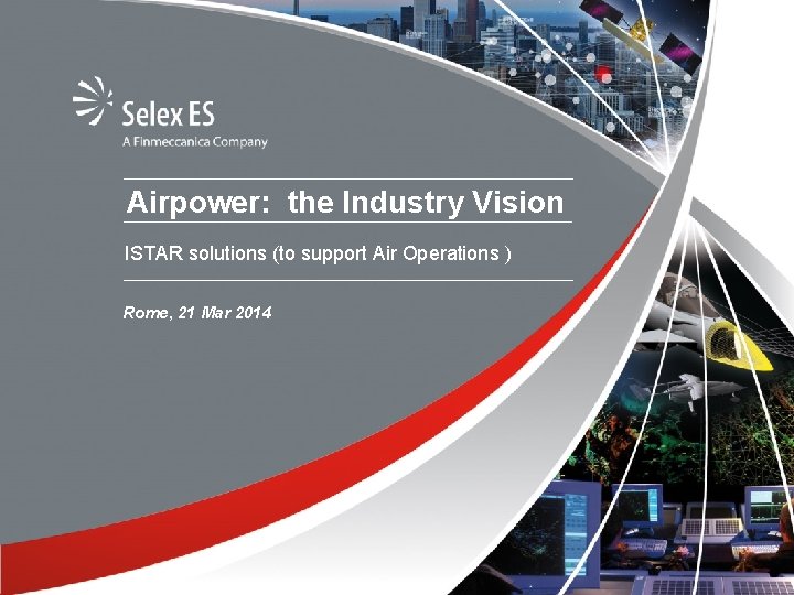 Airpower: the Industry Vision ISTAR solutions (to support Air Operations ) Rome, 21 Mar