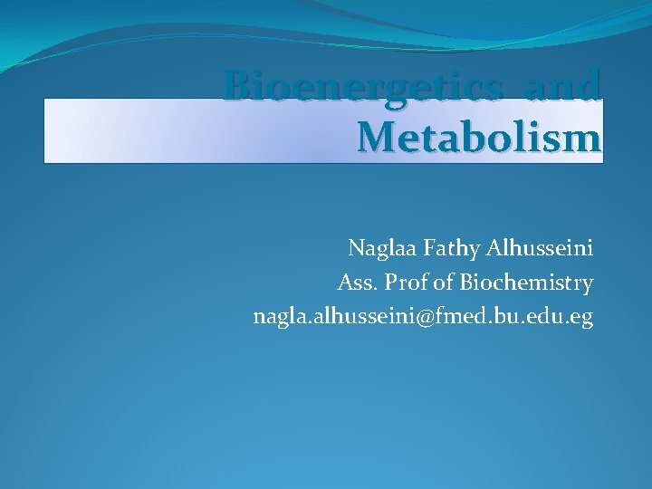 Bioenergetics and Metabolism Naglaa Fathy Alhusseini Ass. Prof of Biochemistry nagla. alhusseini@fmed. bu. edu.