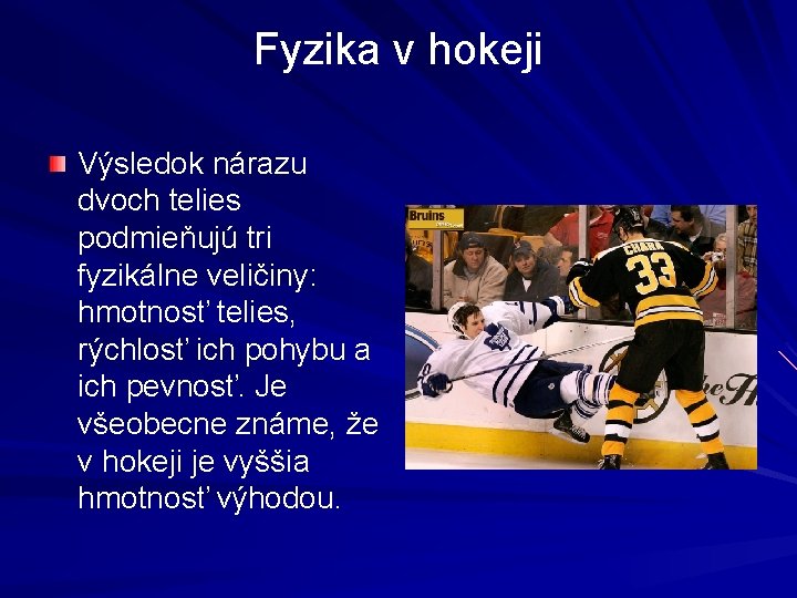 Fyzika v hokeji Výsledok nárazu dvoch telies podmieňujú tri fyzikálne veličiny: hmotnosť telies, rýchlosť