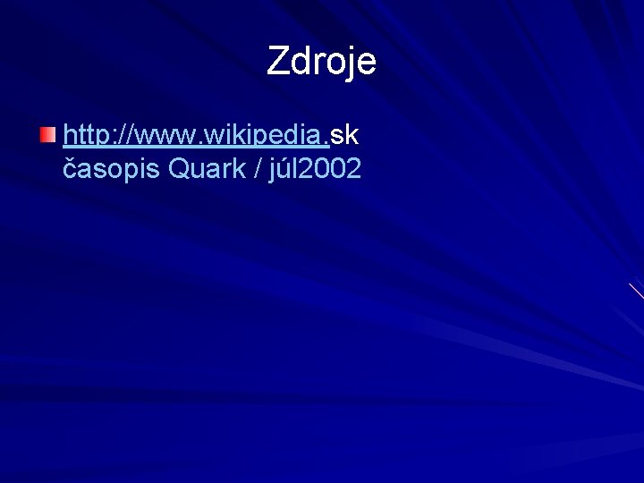 Zdroje http: //www. wikipedia. sk časopis Quark / júl 2002 