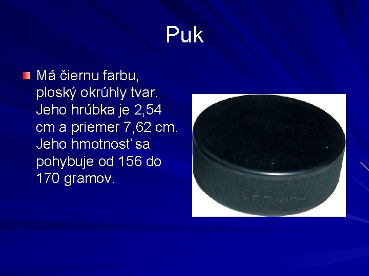 Puk Má čiernu farbu, ploský okrúhly tvar. Jeho hrúbka je 2, 54 cm a