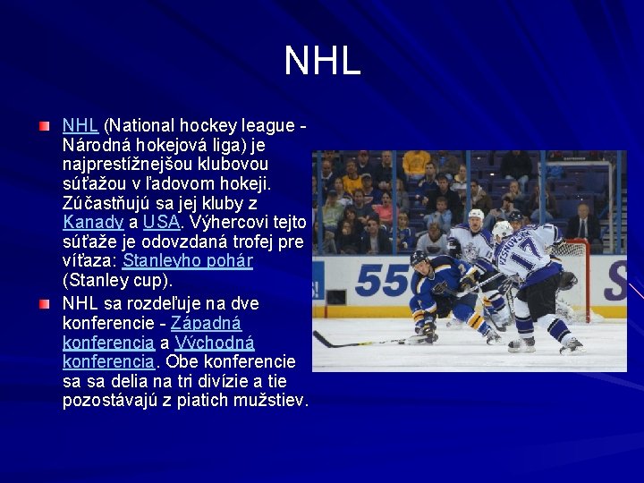 NHL (National hockey league Národná hokejová liga) je najprestížnejšou klubovou súťažou v ľadovom hokeji.