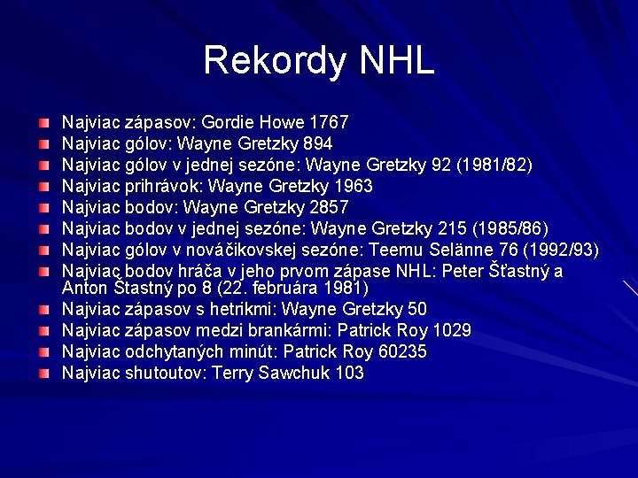 Rekordy NHL Najviac zápasov: Gordie Howe 1767 Najviac gólov: Wayne Gretzky 894 Najviac gólov