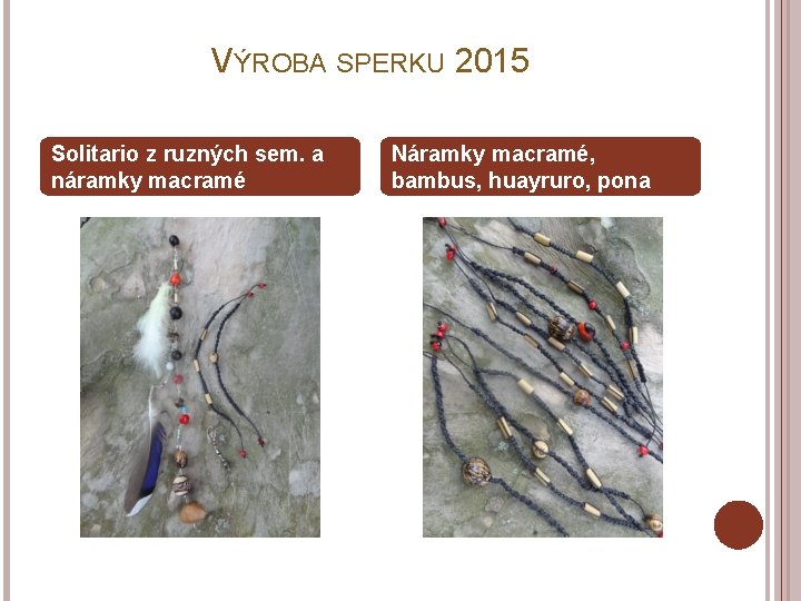 VÝROBA SPERKU 2015 Solitario z ruzných sem. a náramky macramé Náramky macramé, bambus, huayruro, VÝROBA SPERKU 2015 Solitario z ruzných sem. a náramky macramé Náramky macramé, bambus, huayruro,