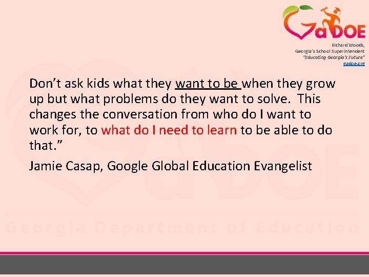 Richard Woods, Georgia’s School Superintendent “Educating Georgia’s Future” gadoe. org Don’t ask kids what
