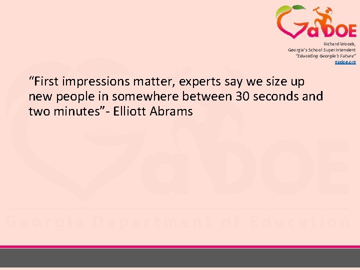 Richard Woods, Georgia’s School Superintendent “Educating Georgia’s Future” gadoe. org “First impressions matter, experts