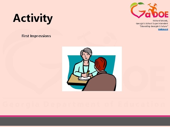 Activity First Impressions Richard Woods, Georgia’s School Superintendent “Educating Georgia’s Future” gadoe. org 