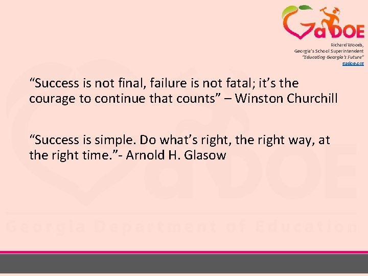Richard Woods, Georgia’s School Superintendent “Educating Georgia’s Future” gadoe. org “Success is not final,