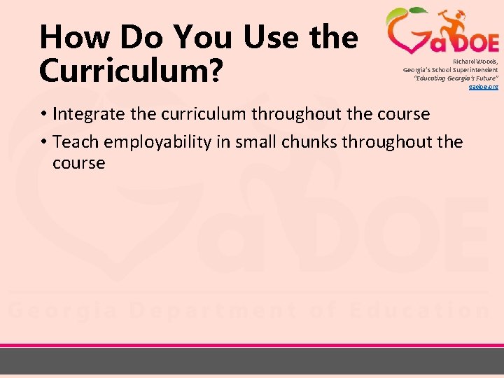 How Do You Use the Curriculum? Richard Woods, Georgia’s School Superintendent “Educating Georgia’s Future”