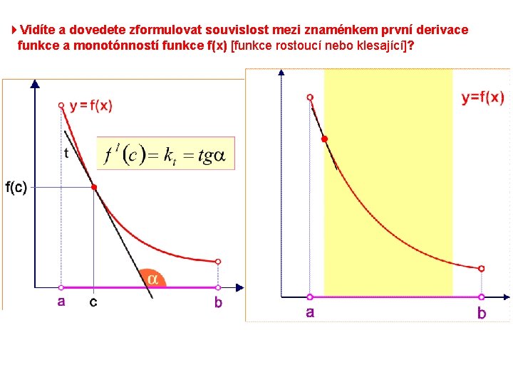 4 Vidíte a dovedete zformulovat souvislost mezi znaménkem první derivace funkce a monotónností funkce