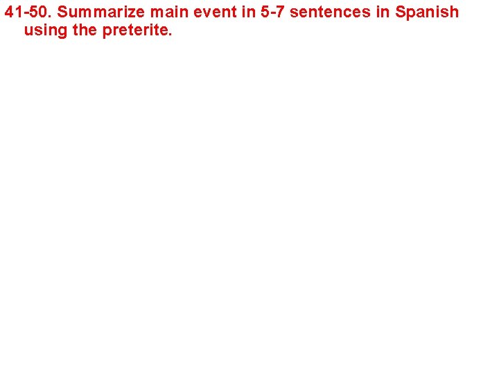 41 -50. Summarize main event in 5 -7 sentences in Spanish using the preterite.