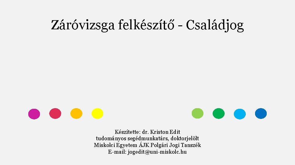 Záróvizsga felkészítő - Családjog Készítette: dr. Kriston Edit tudományos segédmunkatárs, doktorjelölt Miskolci Egyetem ÁJK