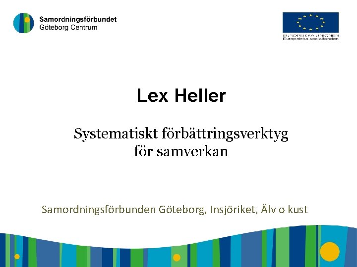 1 Lex Heller Systematiskt förbättringsverktyg för samverkan Samordningsförbunden Göteborg, Insjöriket, Älv o kust 