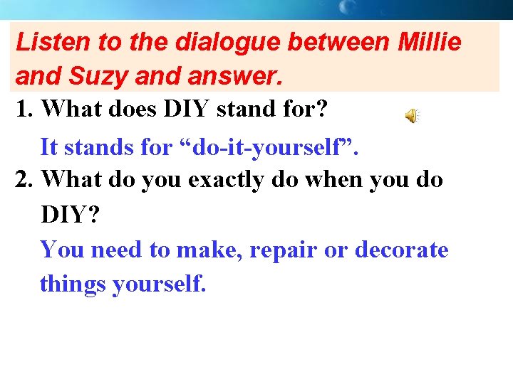 Listen to the dialogue between Millie and Suzy and answer. 1. What does DIY