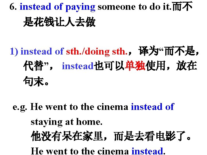 6. instead of paying someone to do it. 而不 是花钱让人去做 1) instead of sth.