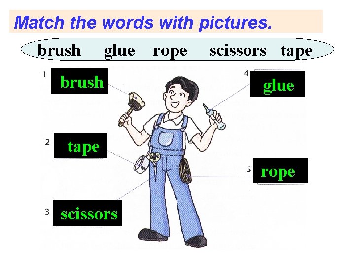 Match the words with pictures. brush glue brush rope scissors tape glue tape rope