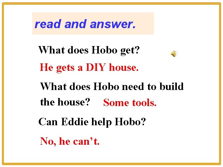 read answer. What does Hobo get? He gets a DIY house. What does Hobo