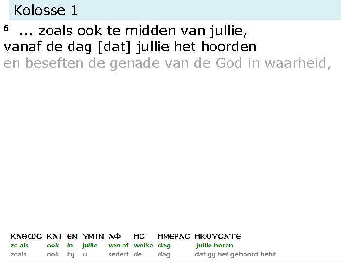 Kolosse 1 6. . . zoals ook te midden van jullie, vanaf de dag Kolosse 1 6. . . zoals ook te midden van jullie, vanaf de dag