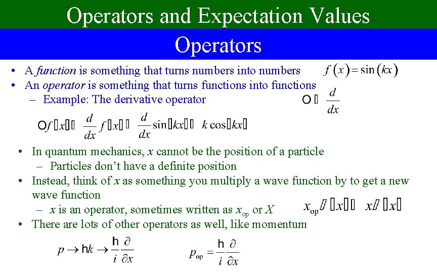 Operators and Expectation Values Operators • A function is something that turns numbers into