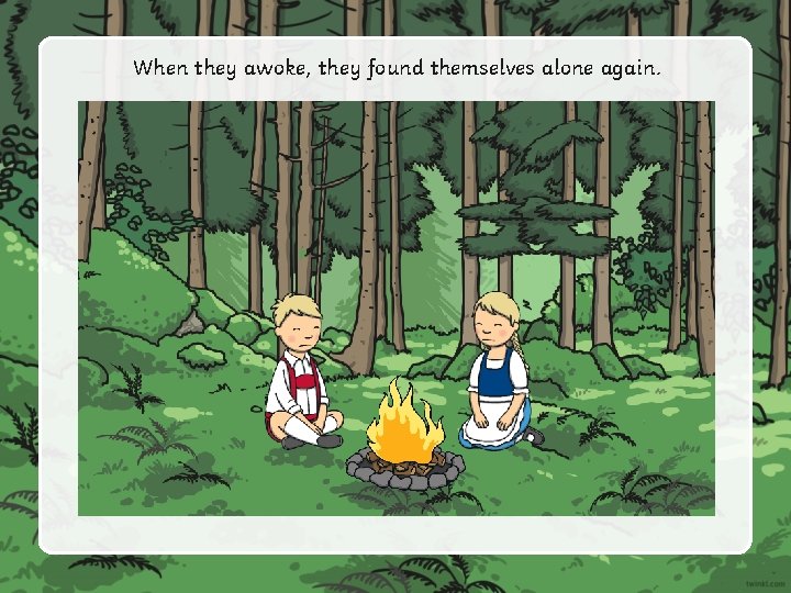 When they awoke, they found themselves alone again. When they awoke, they found themselves alone again.