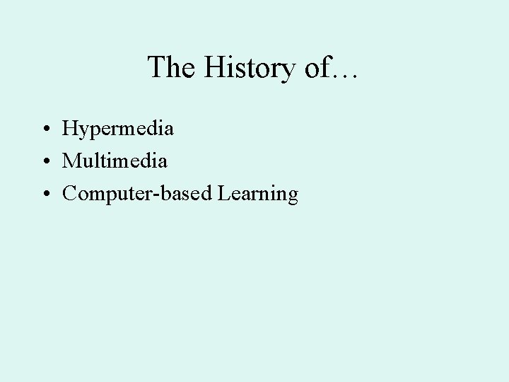The History of… • Hypermedia • Multimedia • Computer-based Learning The History of… • Hypermedia • Multimedia • Computer-based Learning