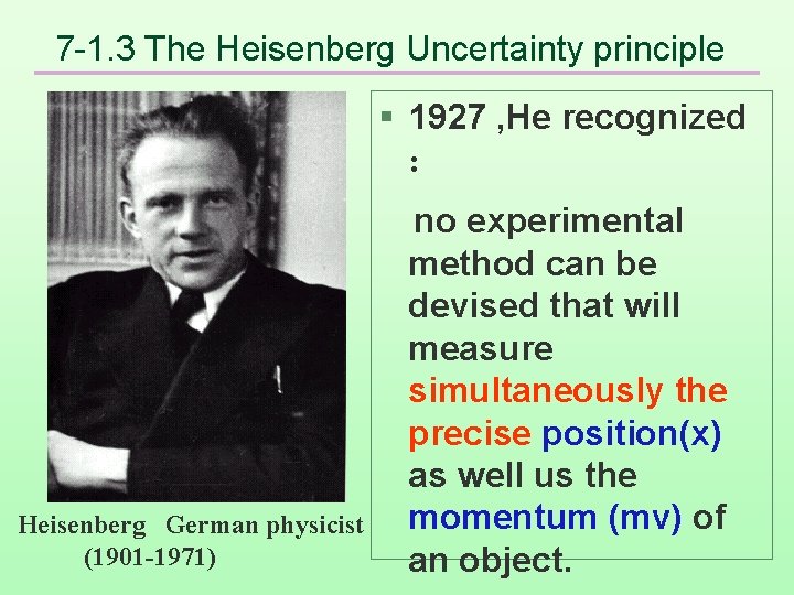 7 -1. 3 The Heisenberg Uncertainty principle § 1927 , He recognized : no